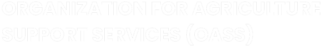 Organization for Agriculture Support Services ( OASS )